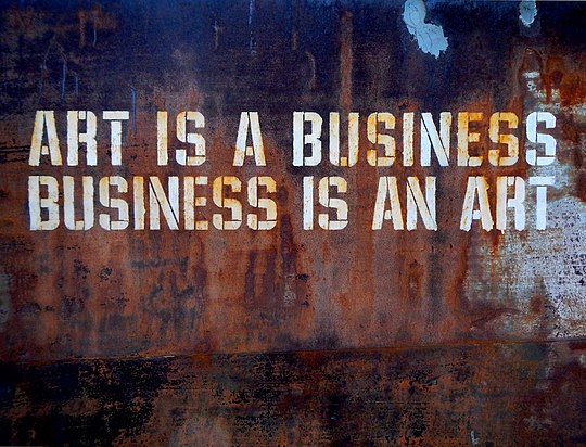 Art is a business. Business is an art. Source:      https://en.wikipedia.org/wiki/Art_is_a_Business